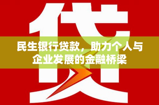 息县民生银行贷款，助力个人与企业发展的金融桥梁
