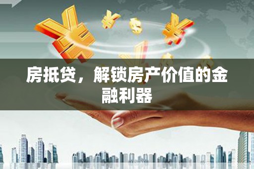 息县房抵贷，解锁房产价值的金融利器