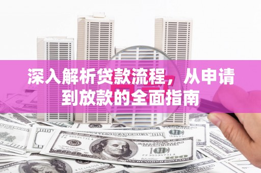 息县深入解析贷款流程，从申请到放款的全面指南