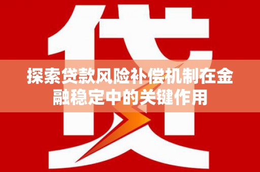 息县探索贷款风险补偿机制在金融稳定中的关键作用