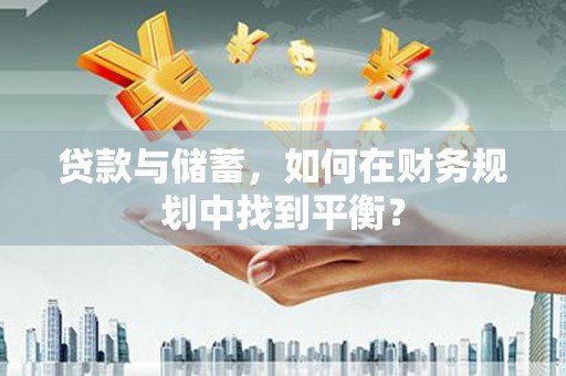 息县贷款与储蓄，如何在财务规划中找到平衡？