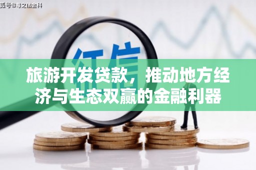 息县旅游开发贷款，推动地方经济与生态双赢的金融利器