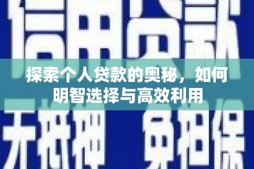 息县探索个人贷款的奥秘，如何明智选择与高效利用