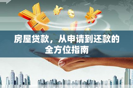 息县房屋贷款，从申请到还款的全方位指南