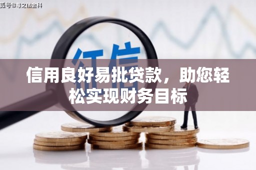 息县信用良好易批贷款，助您轻松实现财务目标