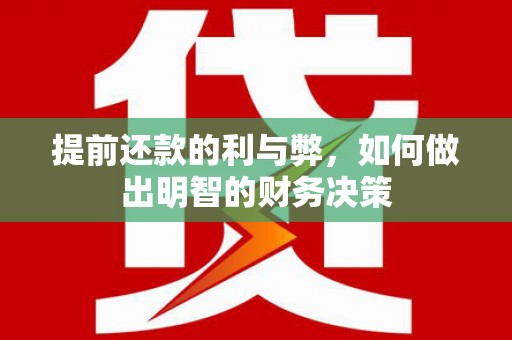 息县提前还款的利与弊，如何做出明智的财务决策