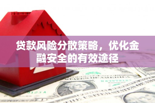 息县贷款风险分散策略，优化金融安全的有效途径