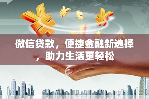 息县微信贷款，便捷金融新选择，助力生活更轻松