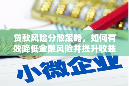息县贷款风险分散策略，如何有效降低金融风险并提升收益