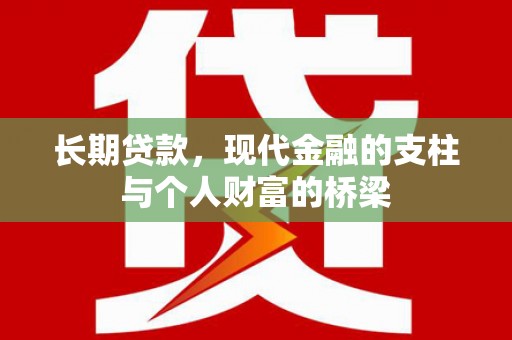 息县长期贷款，现代金融的支柱与个人财富的桥梁