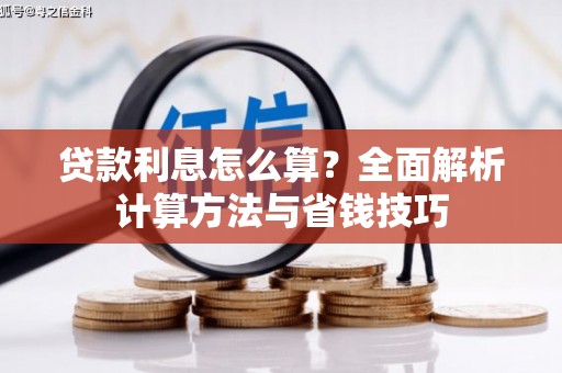 息县贷款利息怎么算？全面解析计算方法与省钱技巧