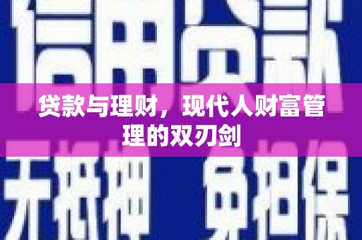 息县贷款与理财，现代人财富管理的双刃剑