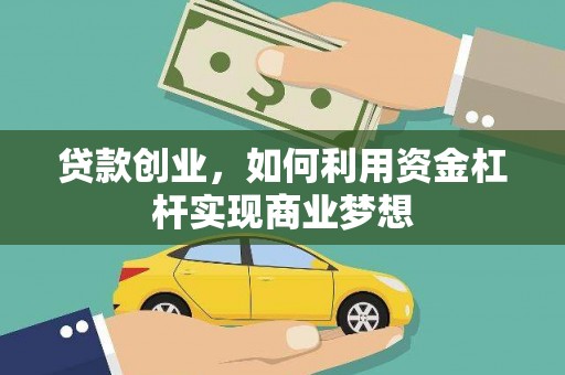息县贷款创业，如何利用资金杠杆实现商业梦想