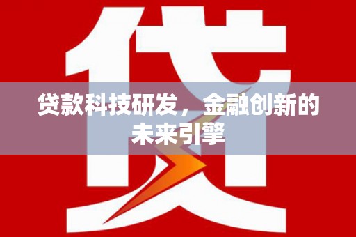 息县贷款科技研发，金融创新的未来引擎