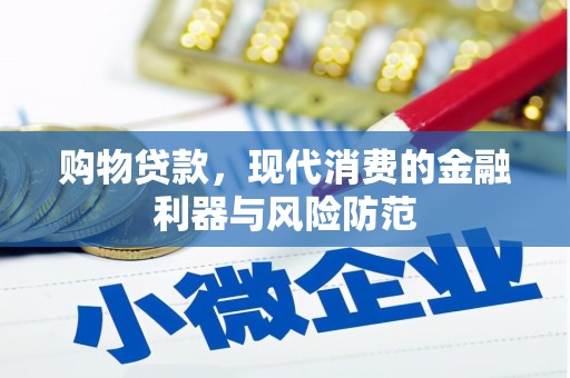 息县购物贷款，现代消费的金融利器与风险防范