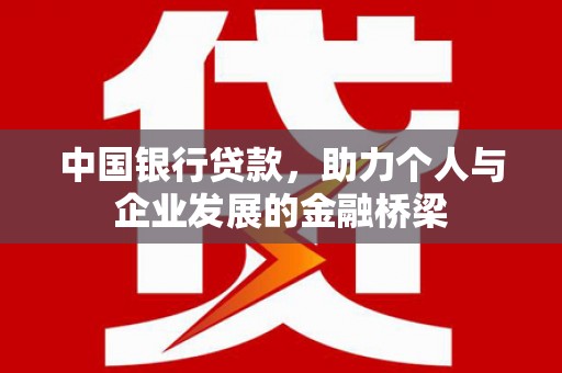 息县中国银行贷款，助力个人与企业发展的金融桥梁