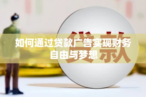 息县如何通过贷款广告实现财务自由与梦想