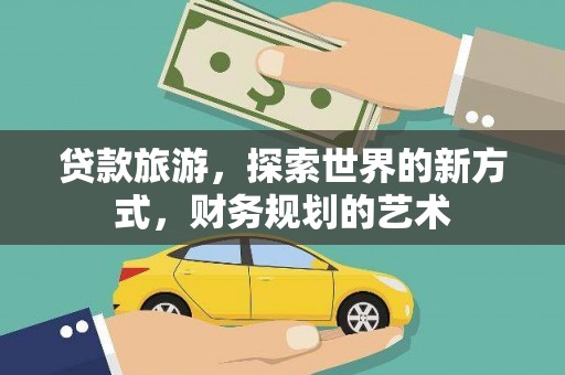 息县贷款旅游，探索世界的新方式，财务规划的艺术