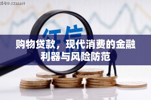 息县购物贷款，现代消费的金融利器与风险防范