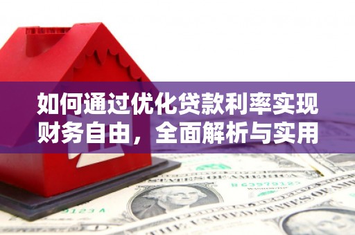 息县如何通过优化贷款利率实现财务自由，全面解析与实用策略