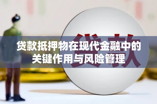 息县贷款抵押物在现代金融中的关键作用与风险管理