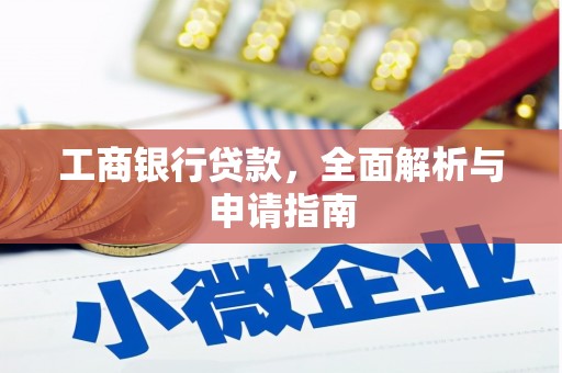息县工商银行贷款，全面解析与申请指南