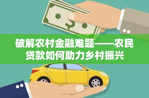 息县破解农村金融难题——农民贷款如何助力乡村振兴