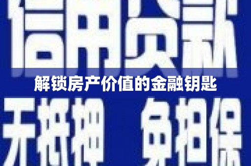 息县解锁房产价值的金融钥匙