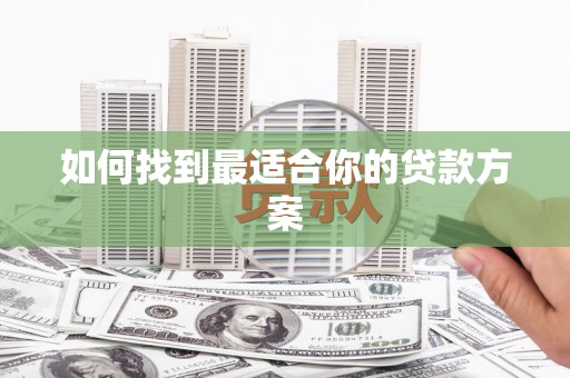 息县如何找到最适合你的贷款方案