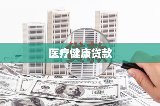 息县医疗健康贷款