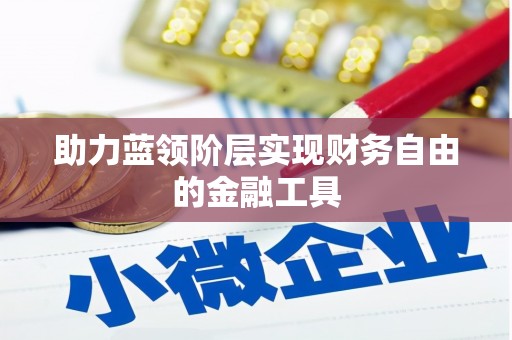 息县助力蓝领阶层实现财务自由的金融工具