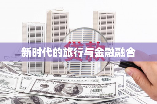 息县新时代的旅行与金融融合