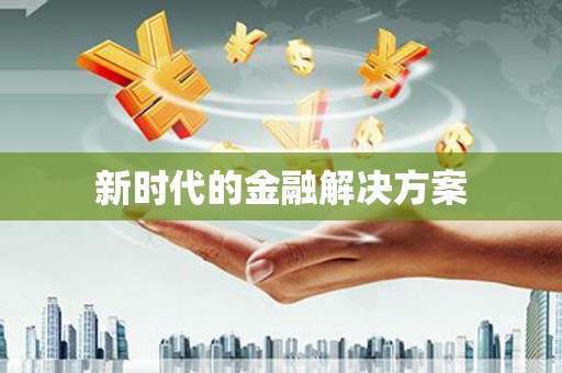息县新时代的金融解决方案
